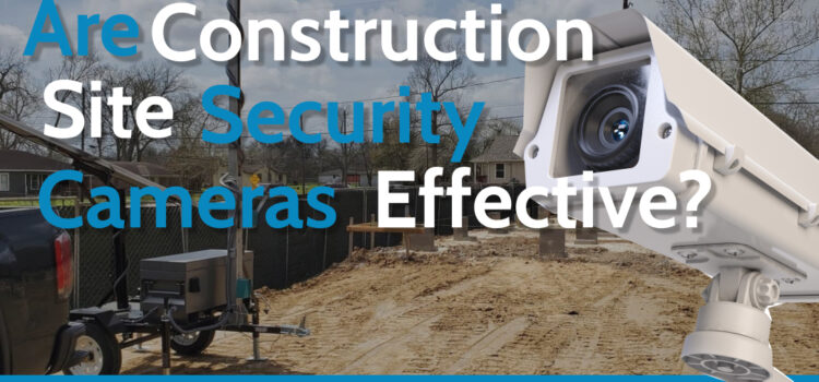 Are construction site security cameras effective?