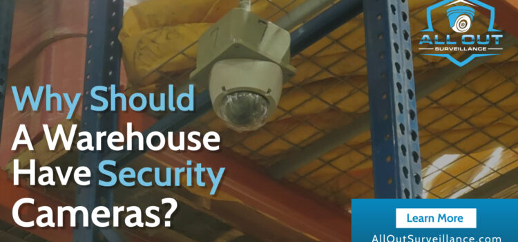 Why Should A Warehouse Have Security Cameras?