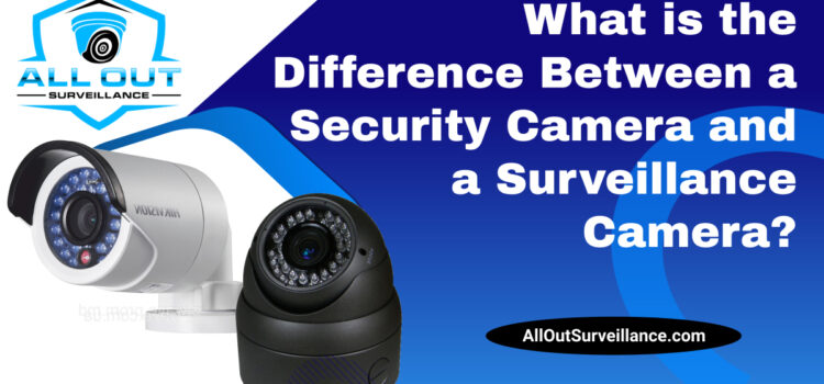 What is the difference between a security camera and a surveillance camera?